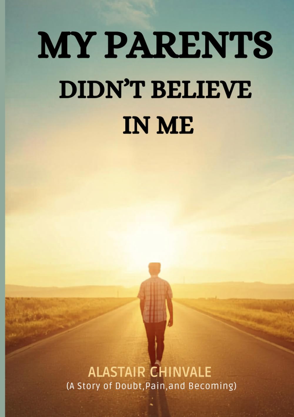 MY PARENTS DIDN'T BELIEVE IN ME: A story of douth,pain and Becoming