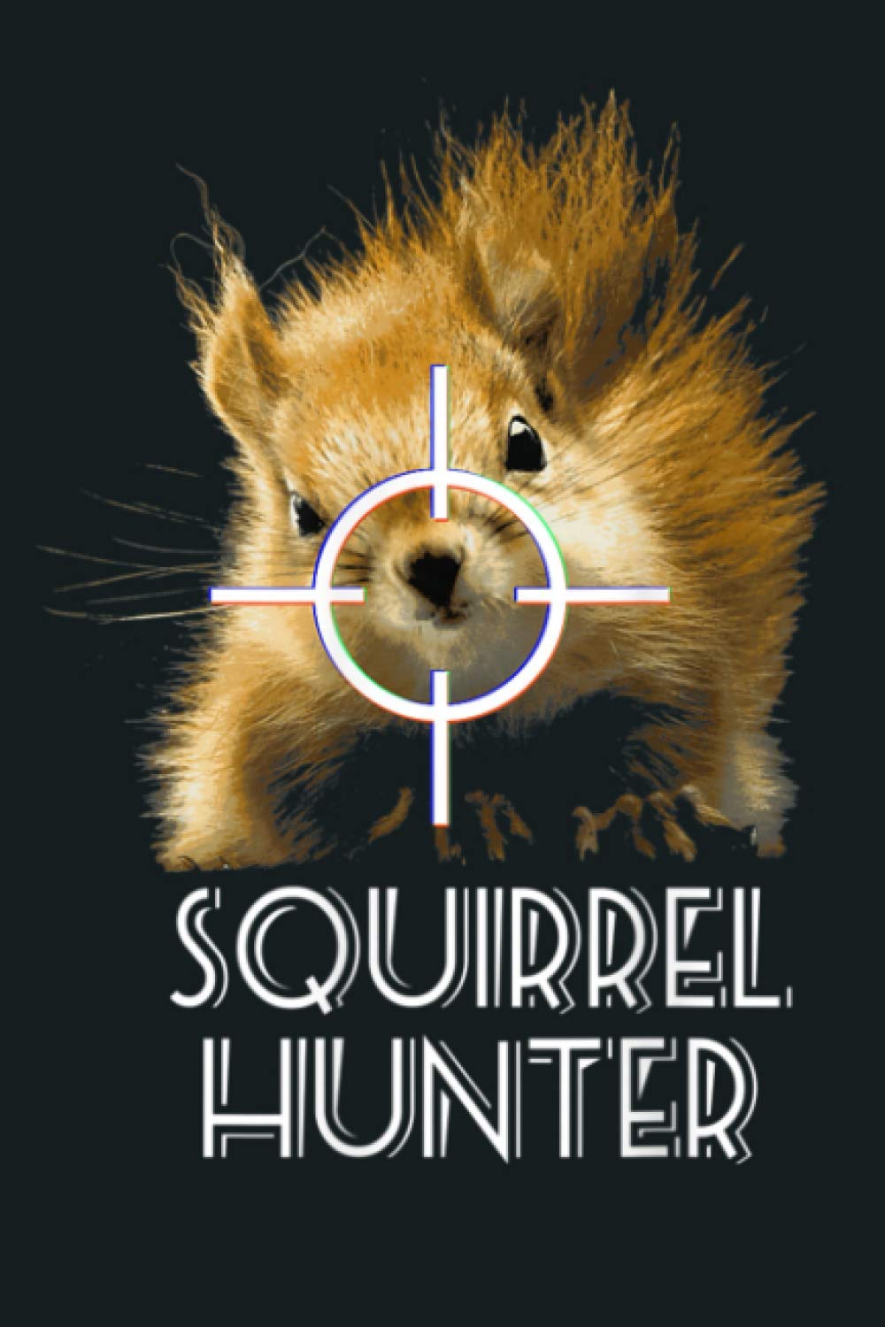 Squirrel Hunter Funny Squirrel Shooting Hunting: Notebook Planner - 6x9 inch Daily Planner Journal, To Do List Notebook, Daily Organizer, 114 Pages
