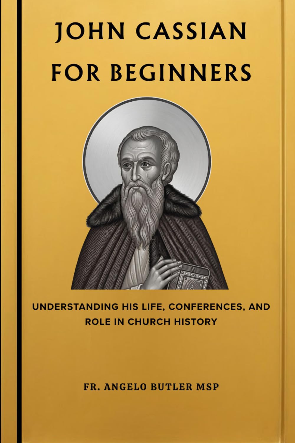 John Cassian for Beginners: Understanding His Life, Conferences, and Role in Church History (THE FORGOTTEN FATHERS)