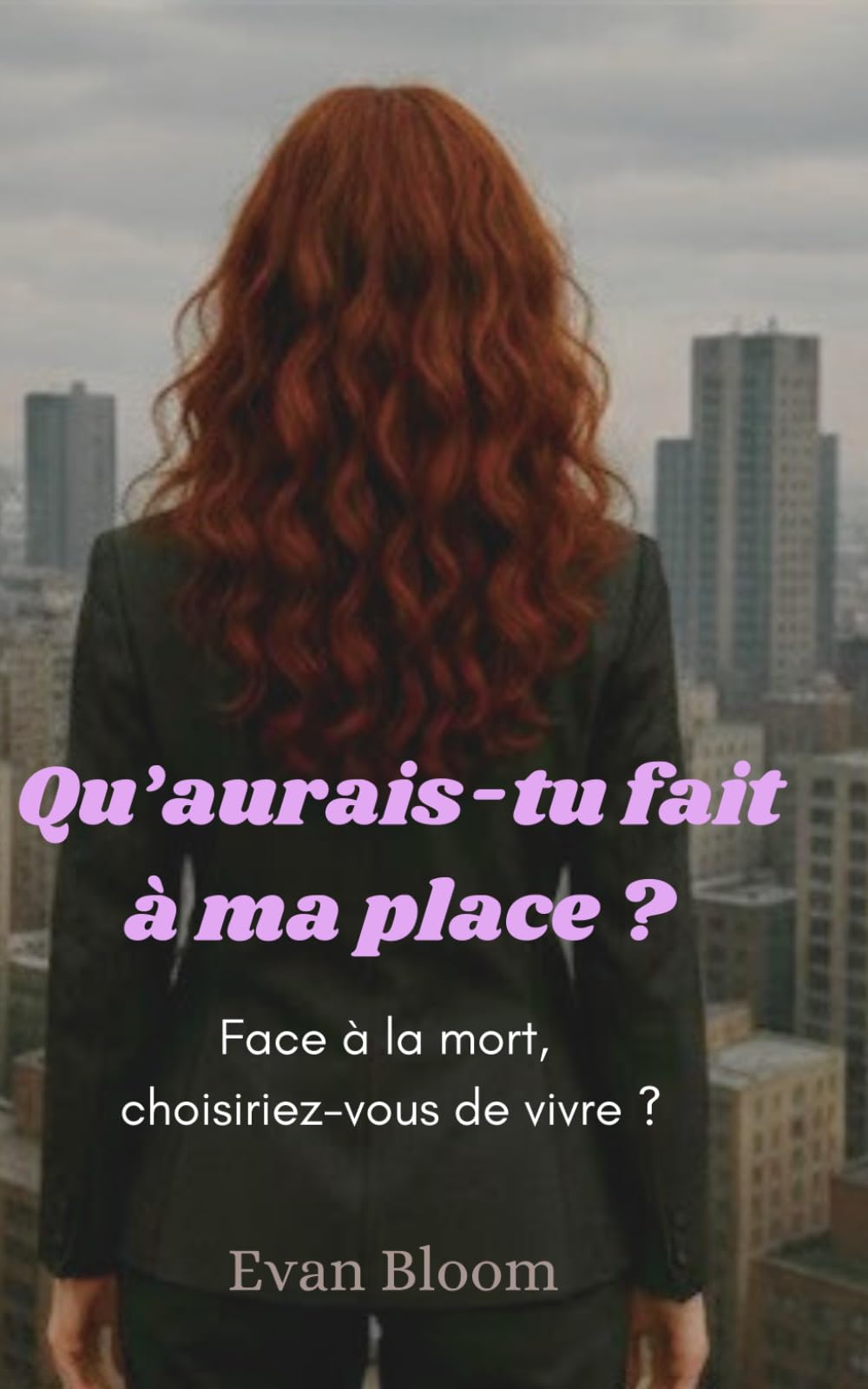 Qu'aurais-tu fait à ma place ?: Face à la mort, choisiriez-vous de vivre ?