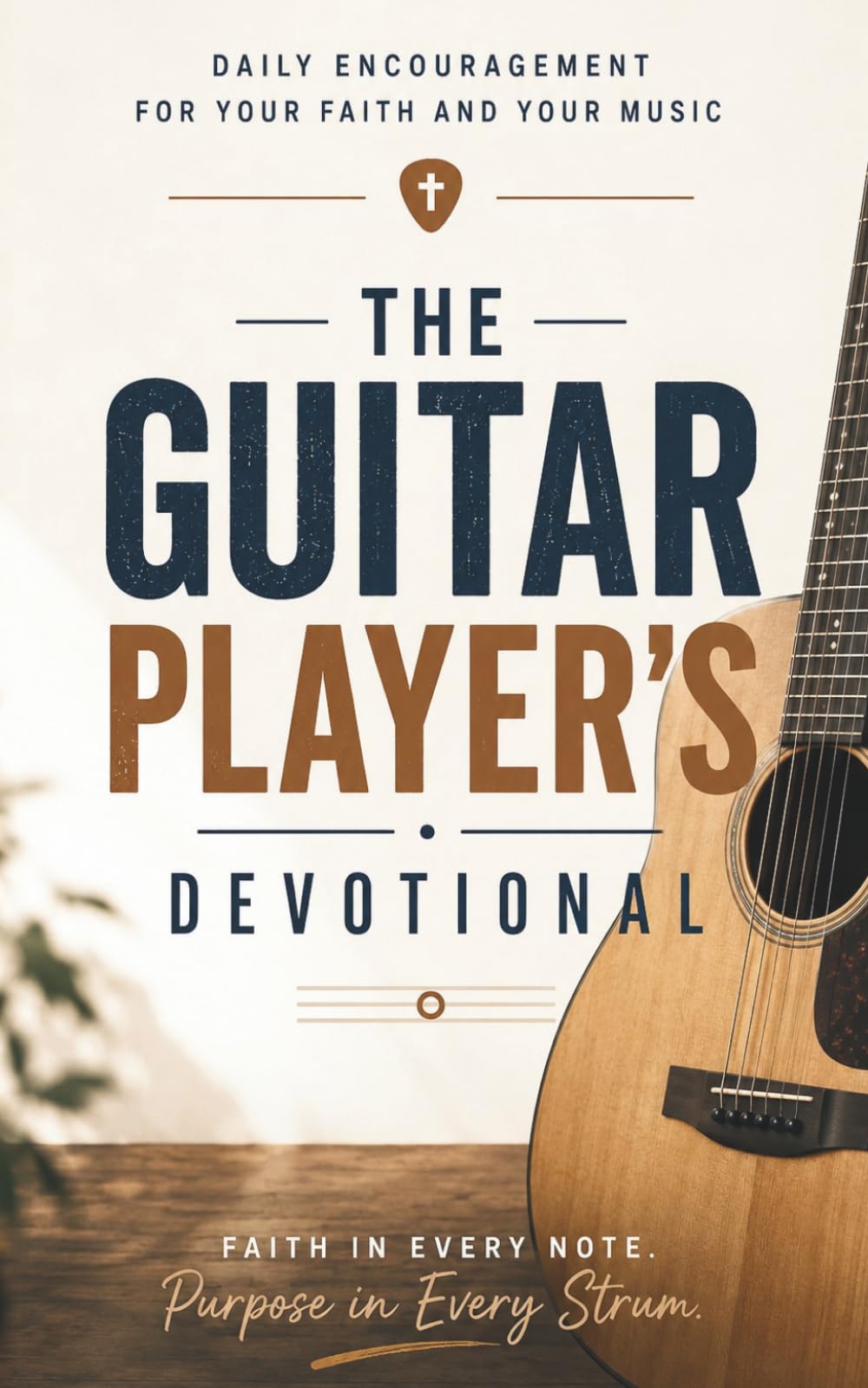 The Guitar Player Devotional: A 40 Day Christian Devotional for Guitar Players, Guitarists, Musicians, Worship Leaders, Songwriters, and Artists ... and a Deeper Relationship With Jesus
