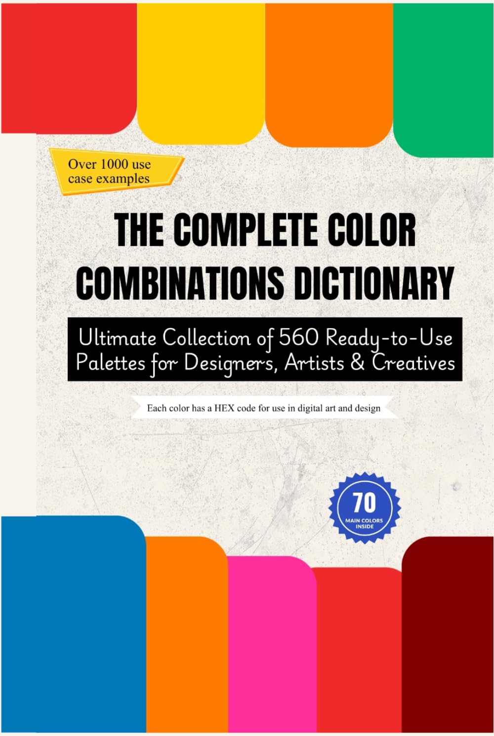 THE COMPLETE COLOR COMBINATIONS DICTIONARY: Ultimate Collection of 560 Ready-to-Use Palettes for Designers, Artists & Creatives