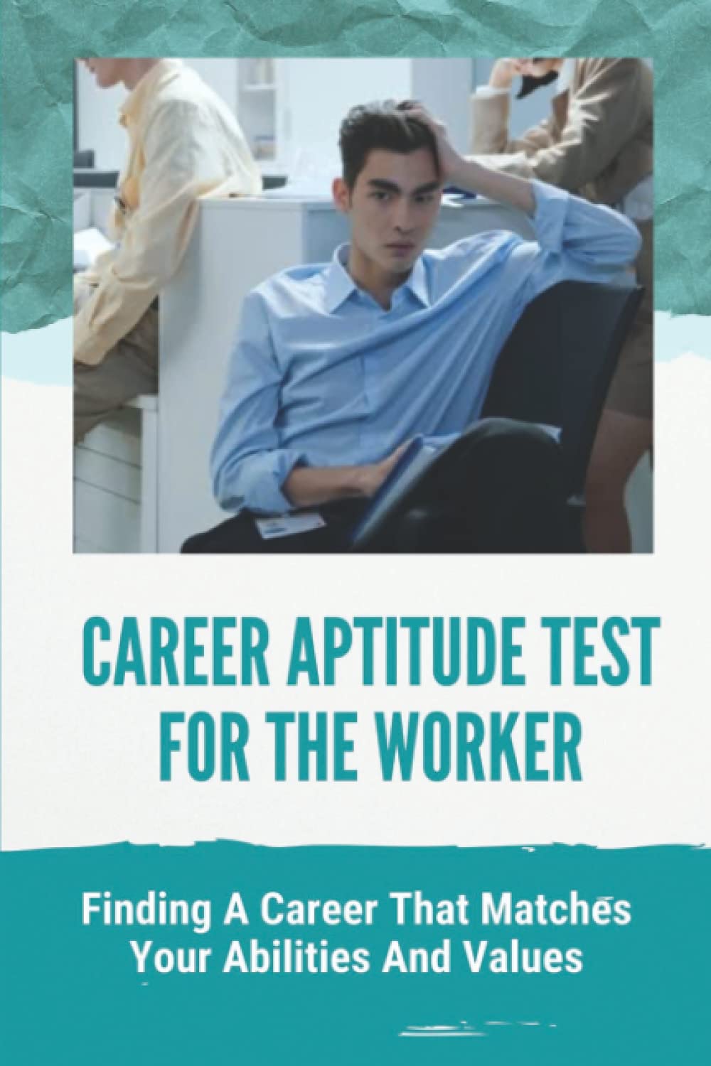 Career Aptitude Test For The Worker: Finding A Career That Matches Your Abilities And Values: Career Aptitude Test