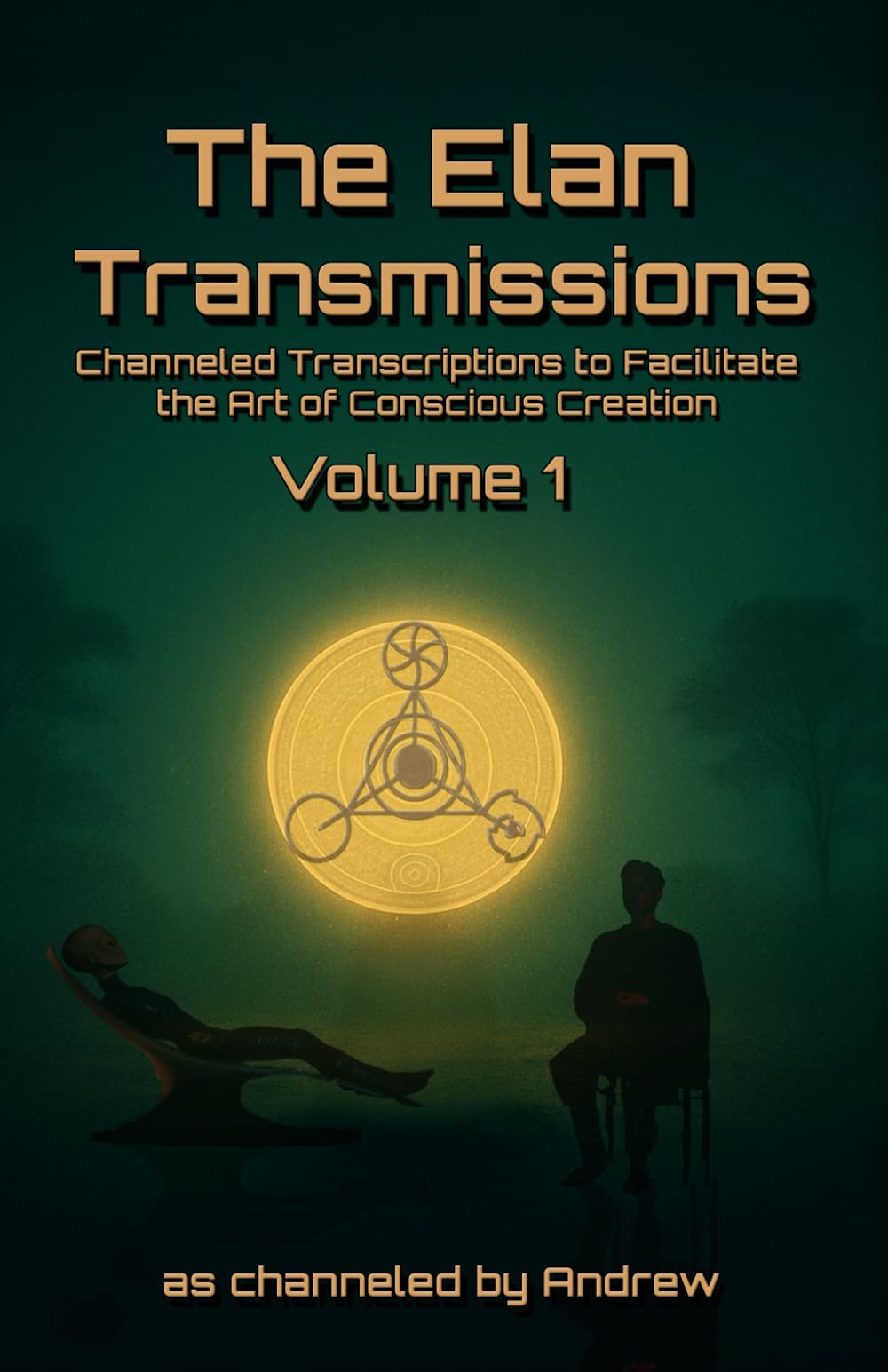 The Elan Transmissions - Volume One: Channeled Transcriptions to Facilitate the Art of Conscious Creation