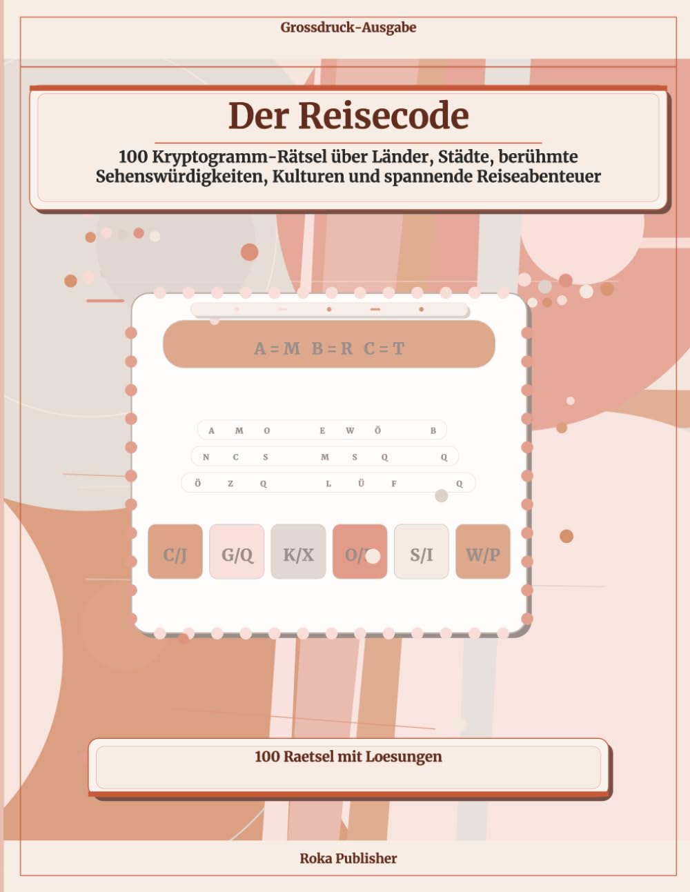 Der Reisecode: 100 Kryptogramm-Rätsel über Länder, Städte, berühmte Sehenswürdigkeiten, Kulturen und spannende Reiseabenteuer