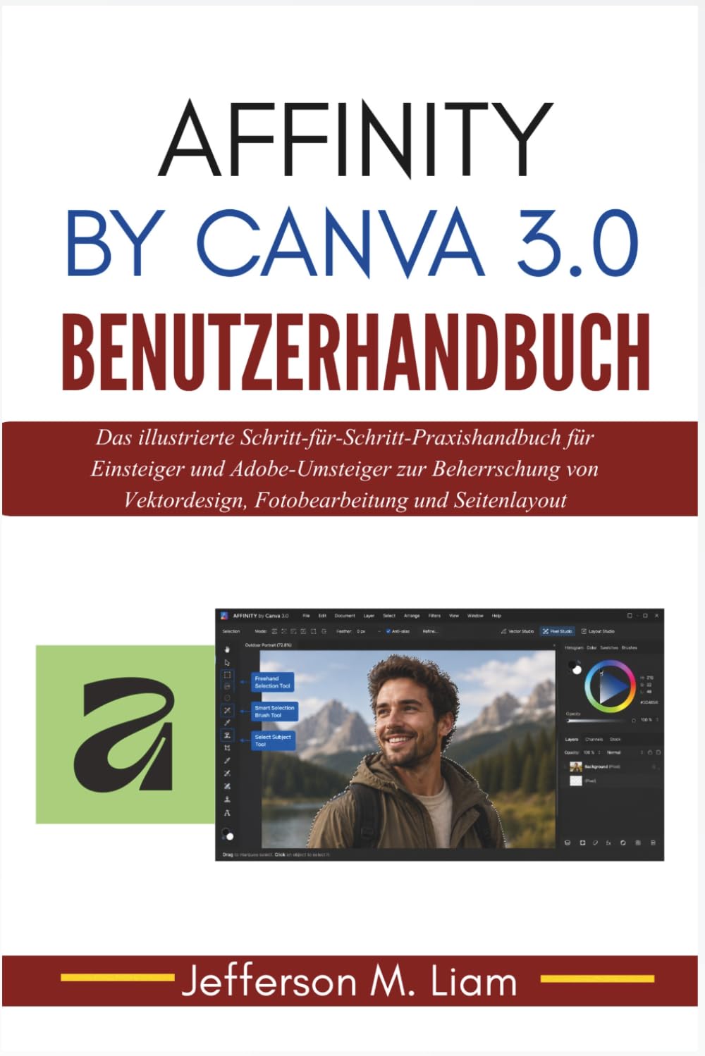 Affinity by Canva 3.0 Benutzerhandbuch: Das illustrierte Schritt-für-Schritt-Praxishandbuch für Einsteiger und Adobe-Umsteiger zur Beherrschung von Vektordesign, Fotobearbeitung und Seitenlayout