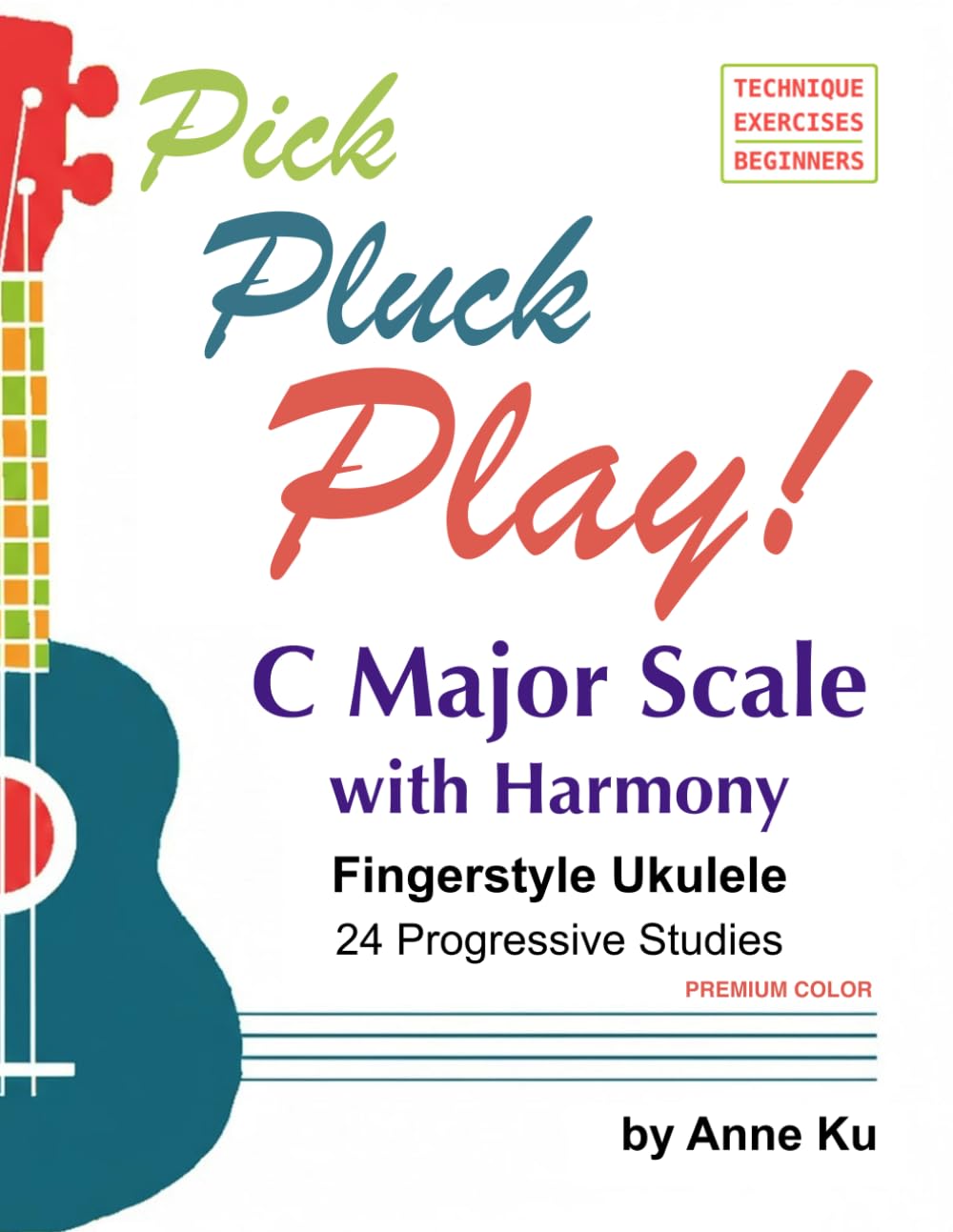 Pick Pluck Play! Fingerstyle Ukulele 24 Progressive Studies on the C Major Scale with Harmony: Technique Exercises for Instrumental Solo and Duet Playing PREMIUM COLOR