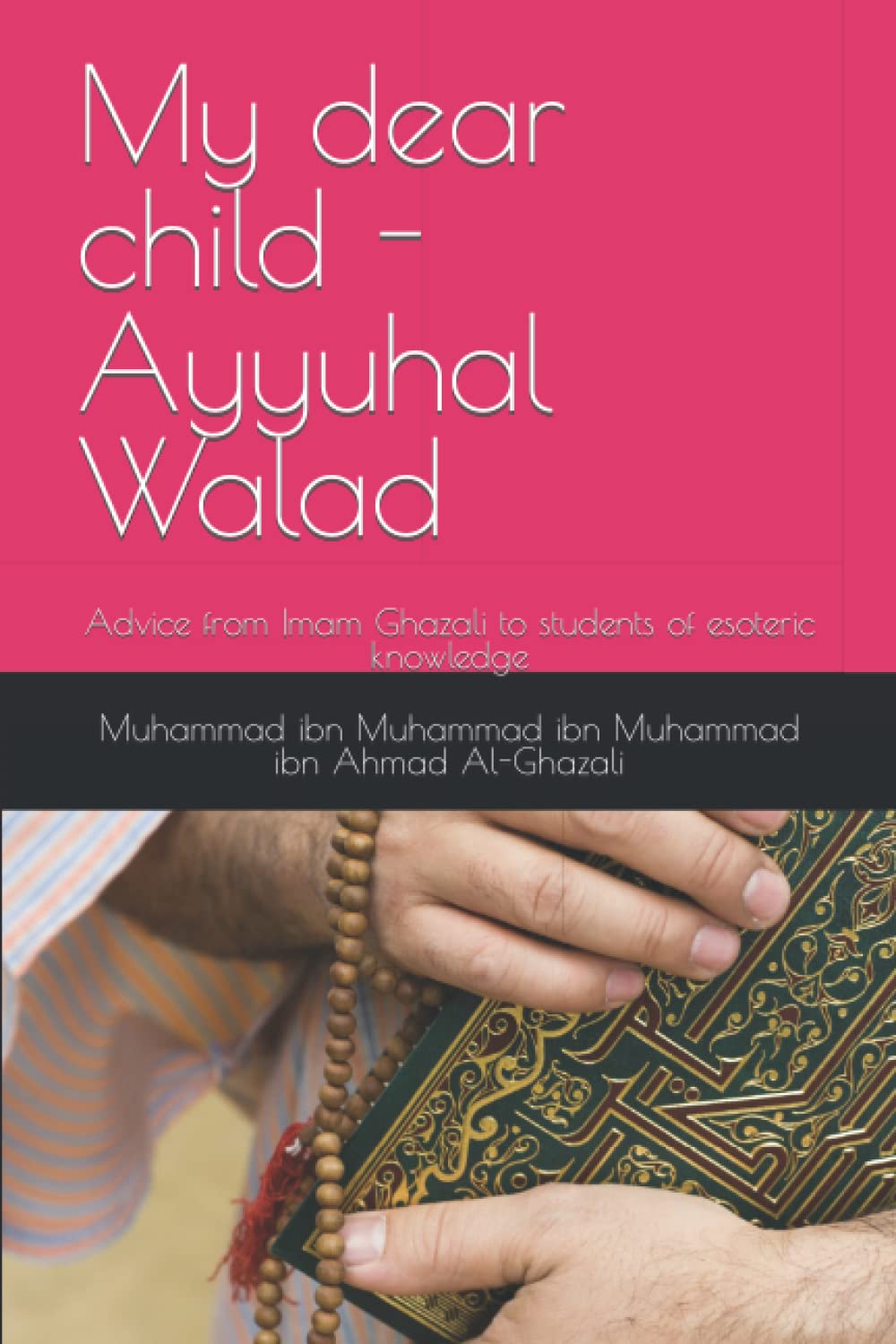 My dear child - Ayyuhal Walad: Advice from Imam Ghazali to students of esoteric knowledge Paperback – October 4, 2022
