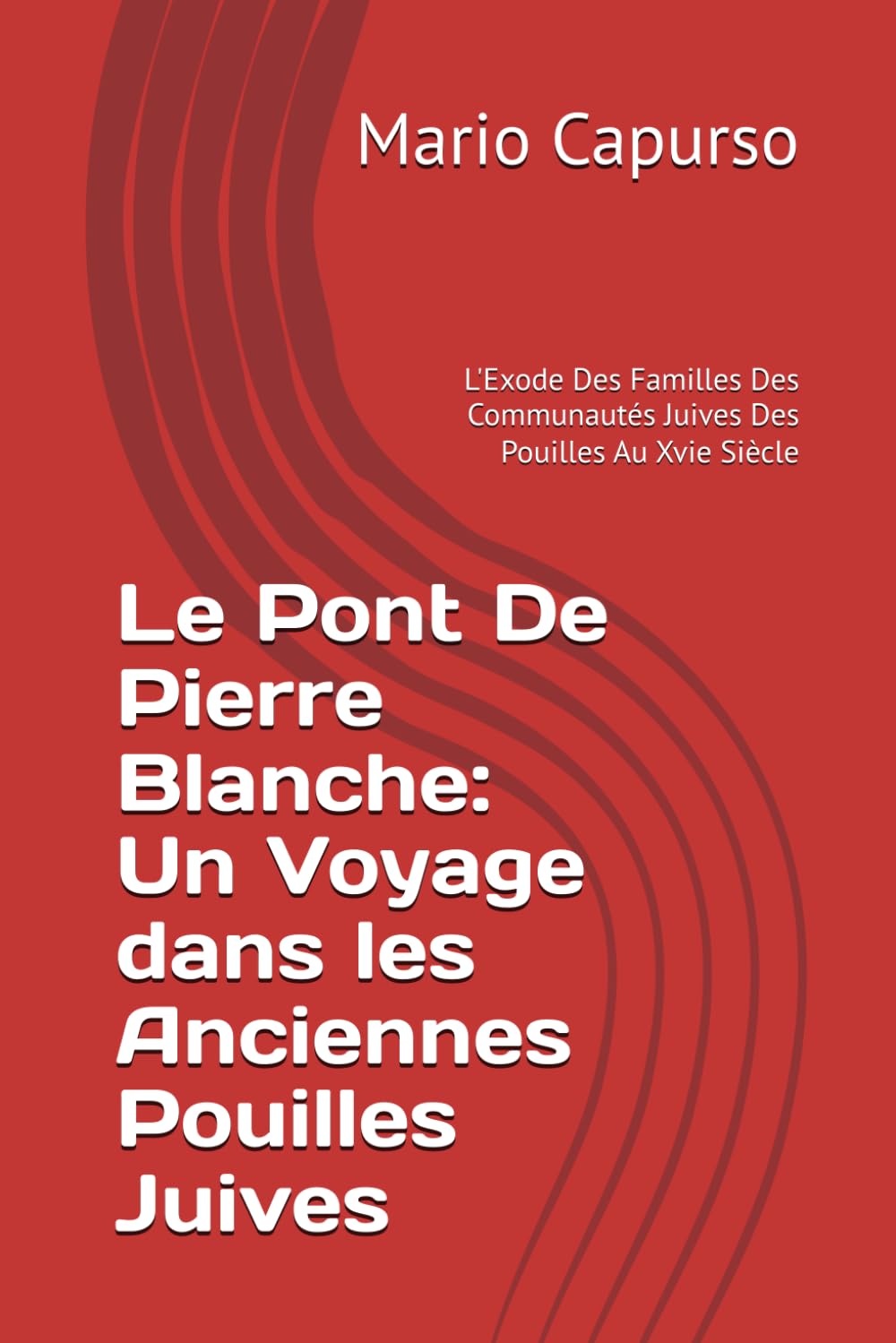 Le Pont De Pierre Blanche : L'Exode Des Familles Des Communautés Juives Des Pouilles Au Xvie Siècle: Un Voyage dans les Anciennes Pouilles Juives (Storia e Turismo in Puglia)