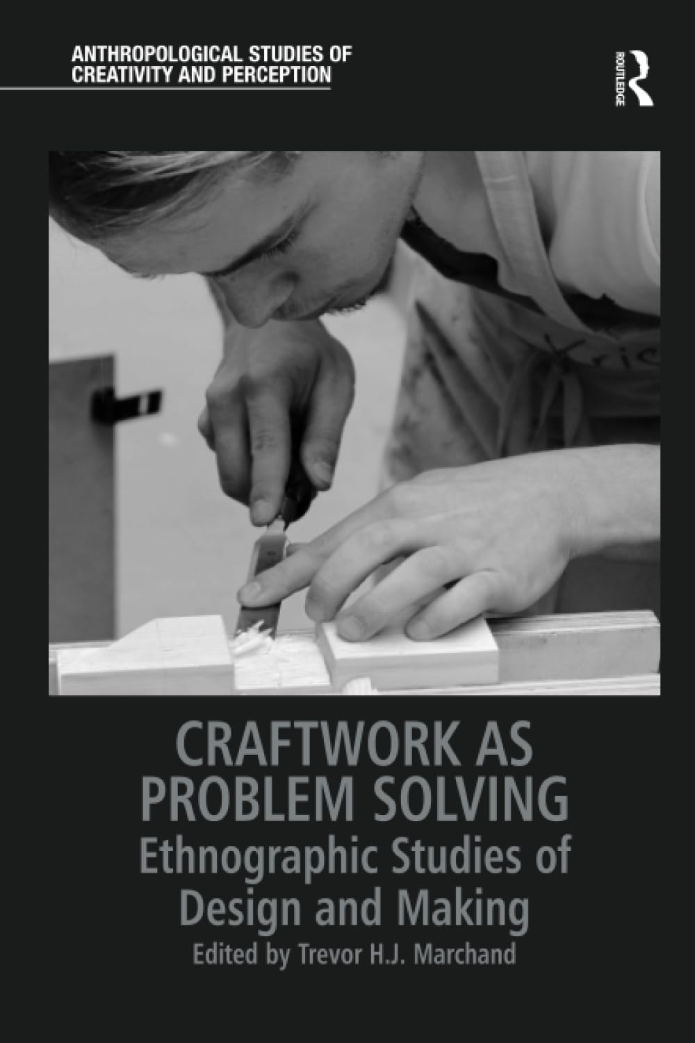 Craftwork as Problem Solving: Ethnographic Studies of Design and Making (Anthropological Studies of Creativity and Perception)