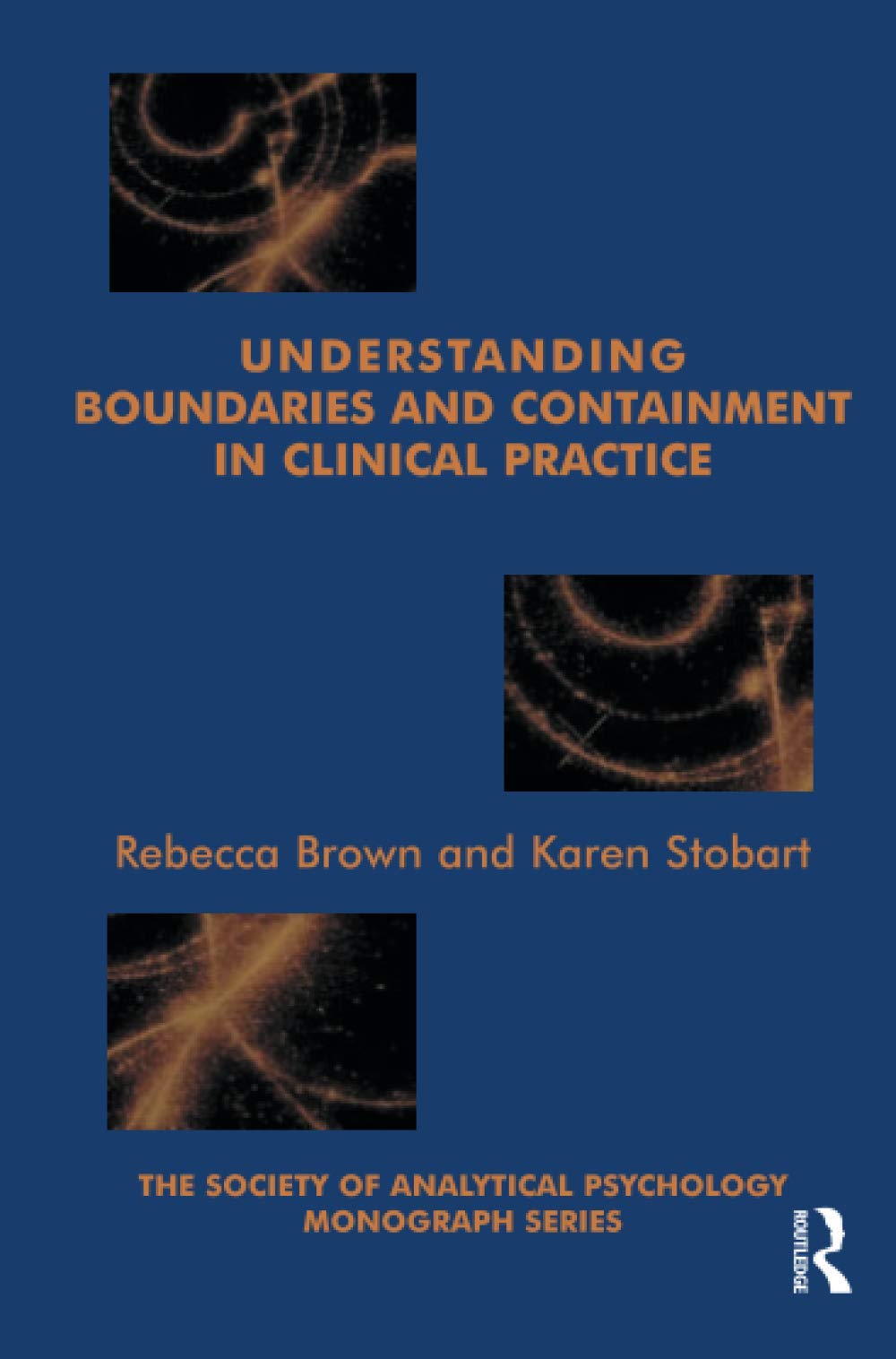 Understanding Boundaries and Containment in Clinical Practice (The Society of Analytical Psychology Monograph Series)