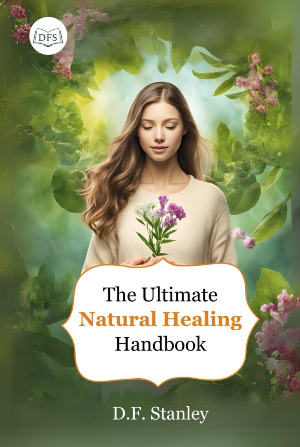 The Ultimate Natural Healing Handbook: Over 200 Powerful Homemade Antibiotics, Herbal Remedies, and the Best Organic Recipes for Healing Without Prescription Drugs