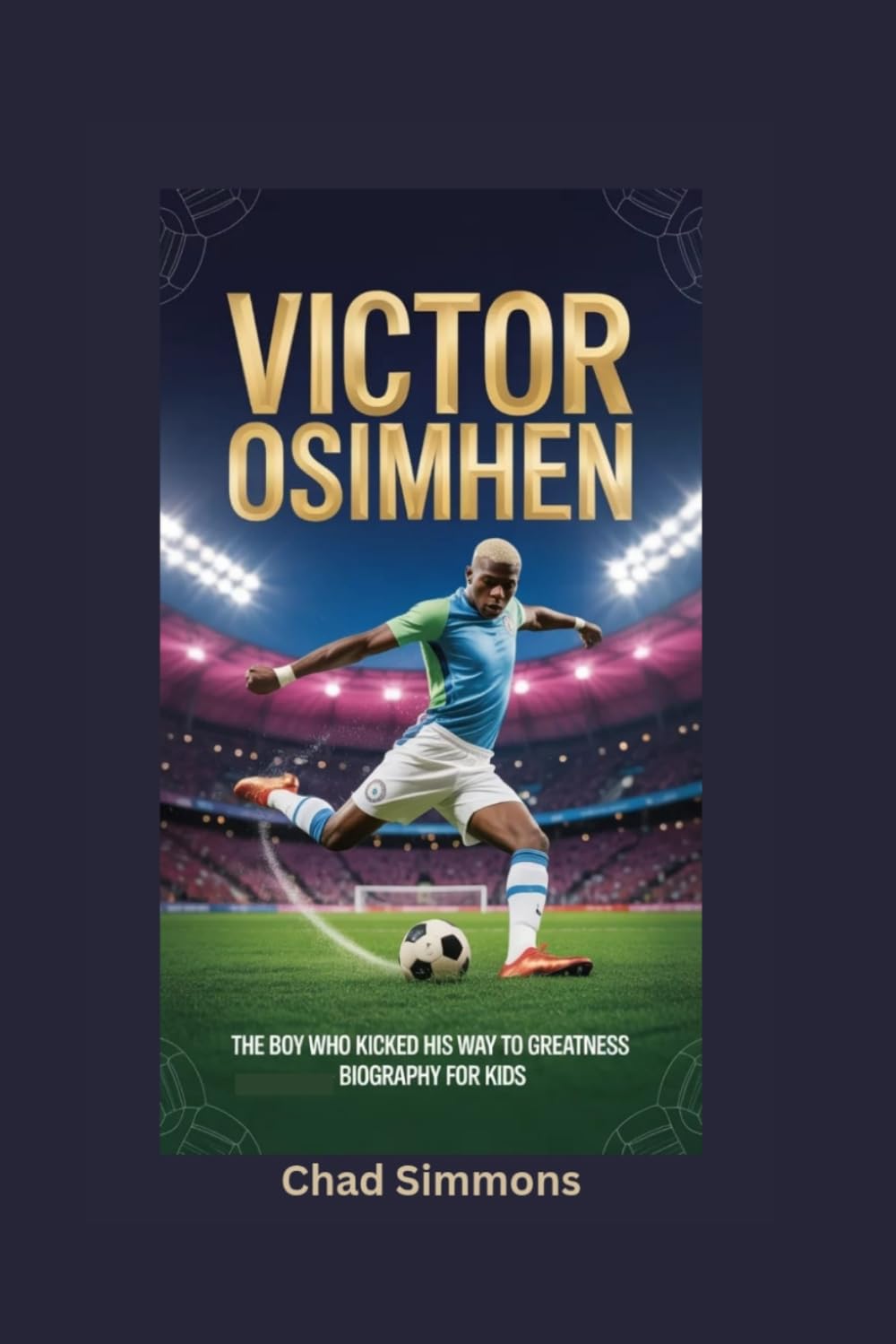 VICTOR OSIMHEN: The Boy Who Kicked His Way to Greatness- Biography for kids
