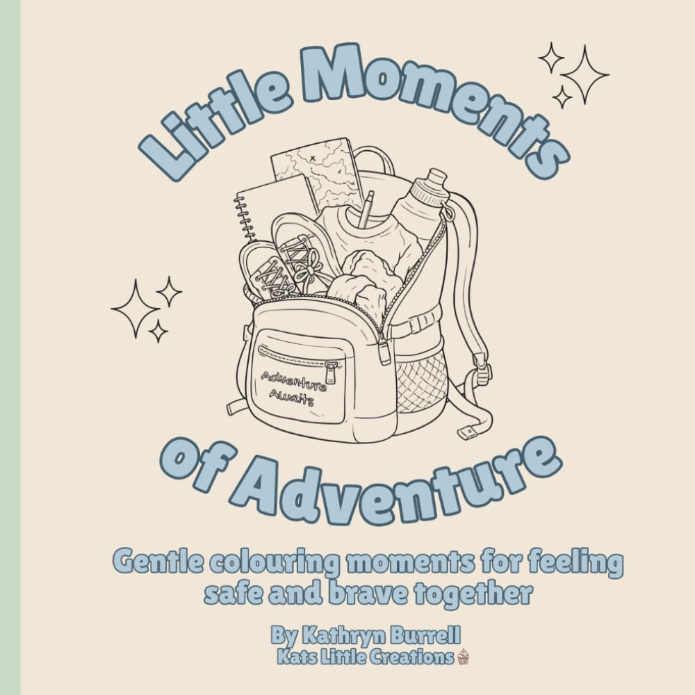 Little Moments of Adventure: A Gentle Colouring Book for Feeling Safe & Brave for Kids & Grown Ups | Comfort-Based Creations for Home and Classroom