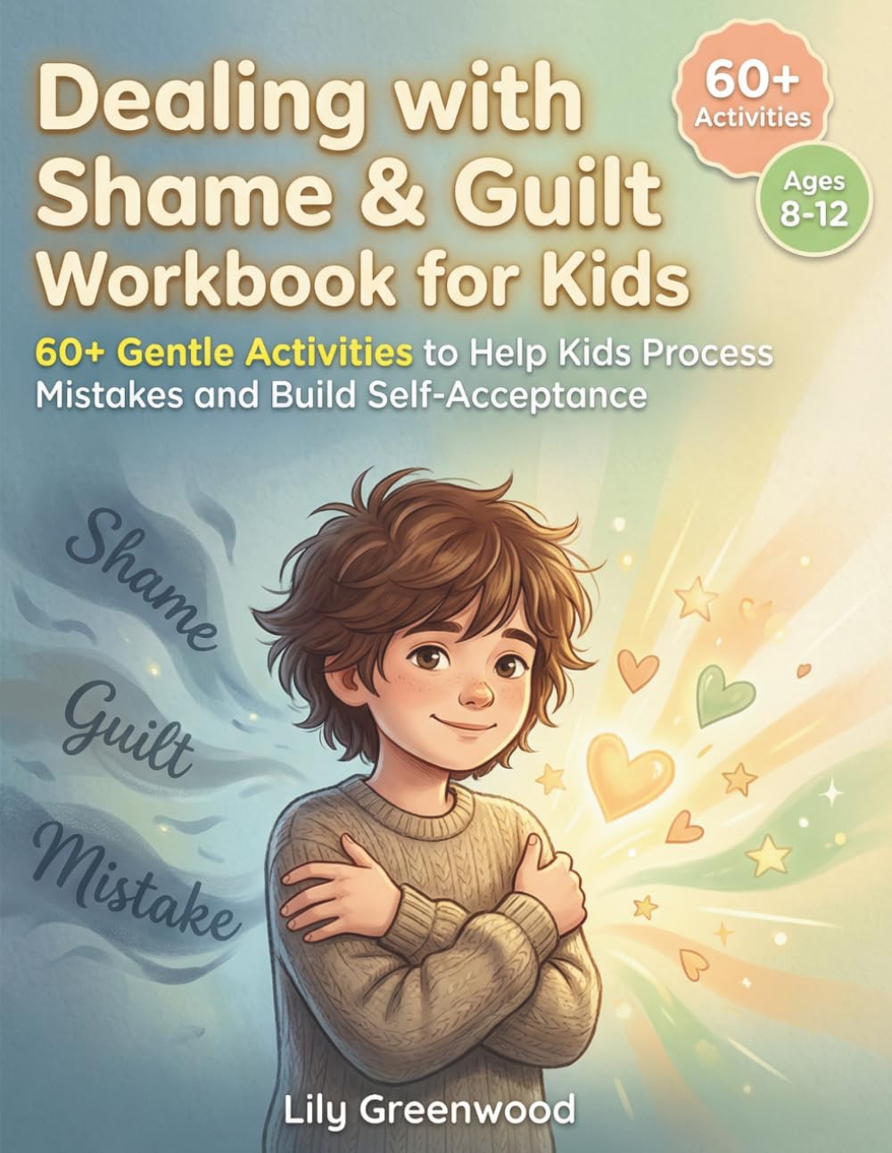 Dealing with Shame & Guilt Workbook for Kids: 60+ Gentle Activities to Help Kids Process Mistakes and Build Self-Acceptance (Ages 8-12)