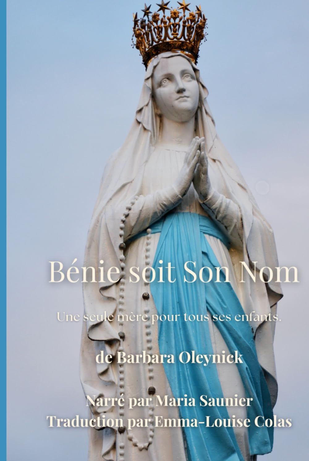 Bénie Soit Son Nom: L’histoire et la vie divine de la Vierge Marie, inspirées de La Cité mystique de Dieu par la mystique du XVIIᵉ siècle, la vénérable sœur Marie de Jésus d’Ágreda