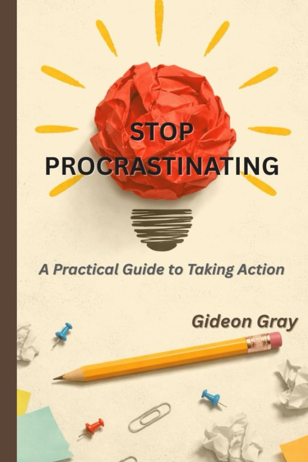 Stop Procrastinating: A Practical Guide to Taking Action