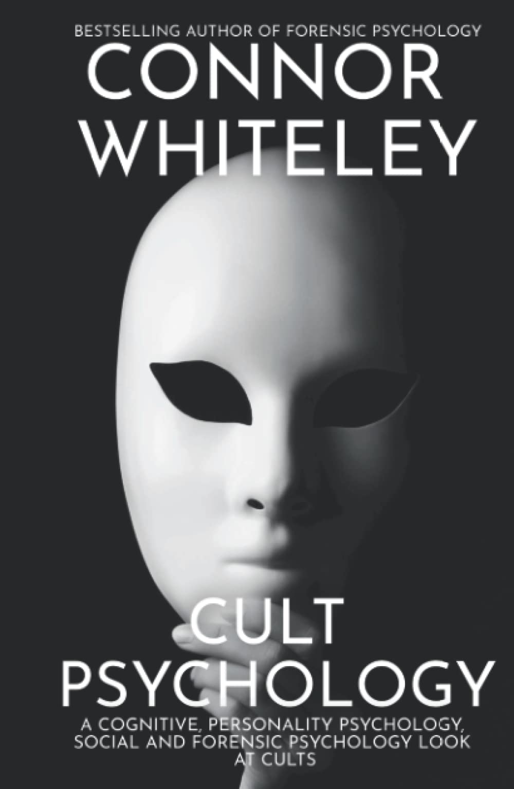 Cult Psychology: A Cognitive, Personality Psychology, Social and Forensic Psychology Look At Cults: 35 (An Introductory Series)