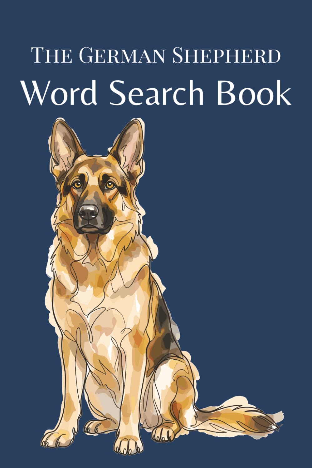 The German Shepherd Word Search Book: 25 Word Search Puzzles for German Shepherd Lovers (The Dog Breed Word Search Collection)