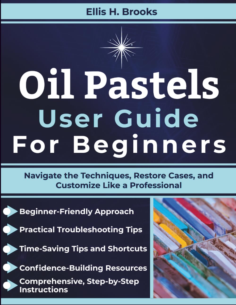 Oil Pastels User Guide For Beginners: Navigate the Techniques, Color Mixing, and Create Like a Professional