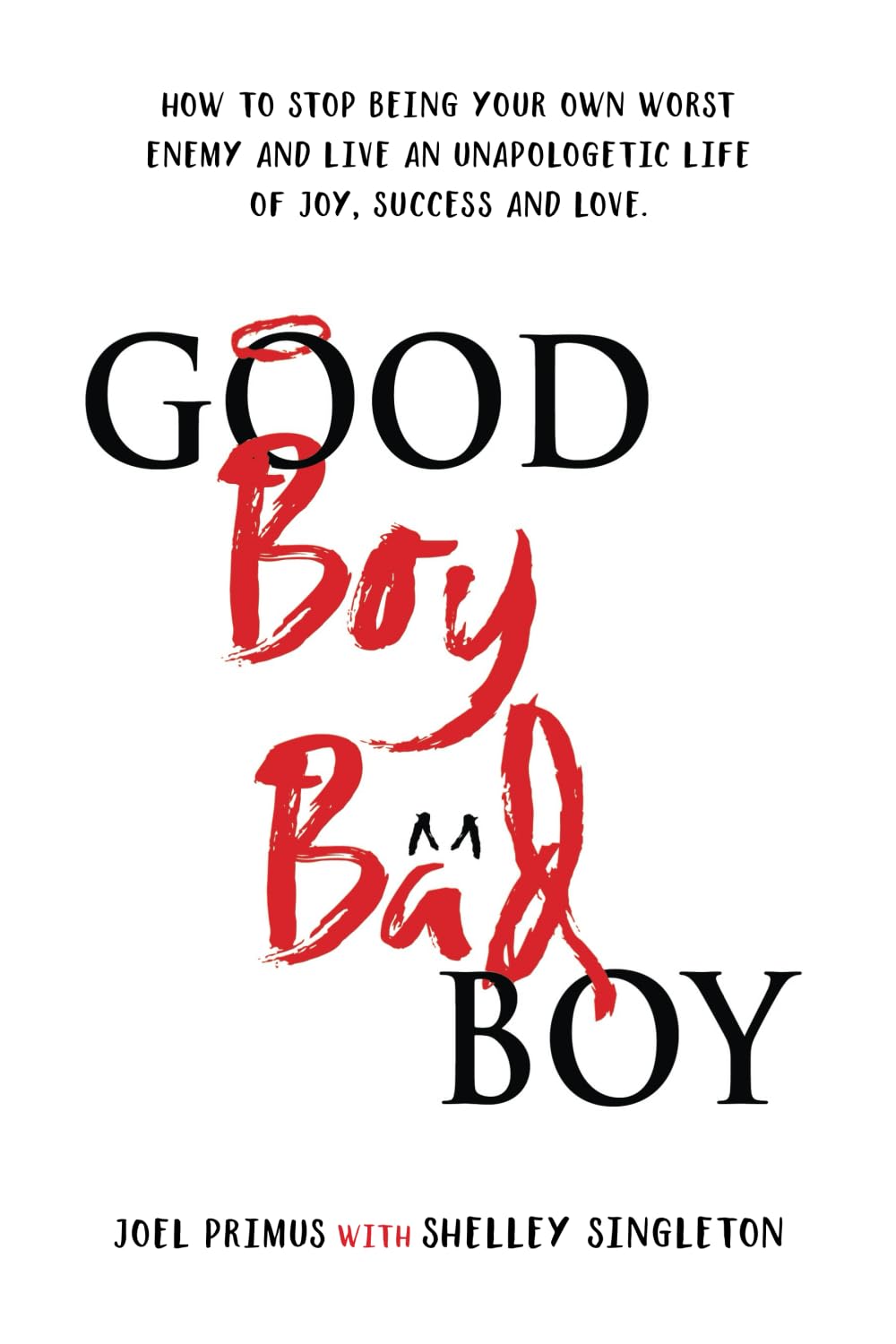 Good Boy, Bad Boy: How to Stop Being Your Own Worst Enemy and Live an Unapologetic Life of Joy, Success and Love