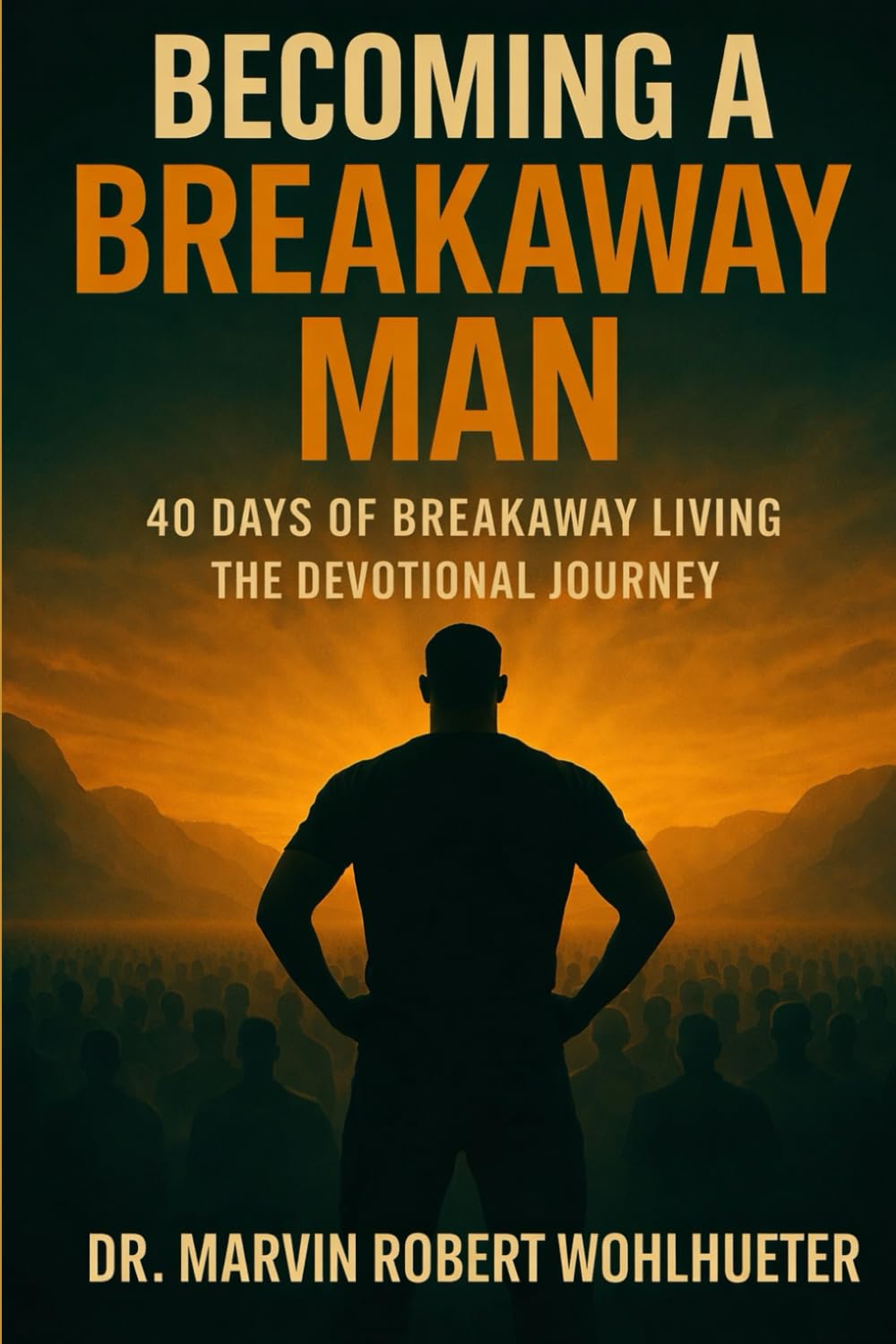 Becoming a Breakaway Man: The Devotional Journey: 40 Days of Breakaway Living