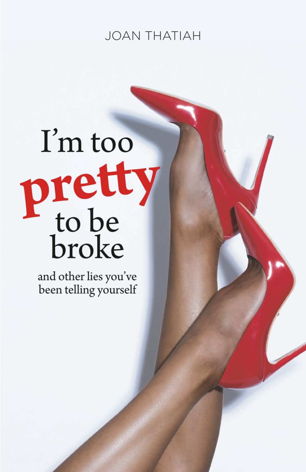 I'm Too Pretty To Be Broke: and other lies you've been telling yourself