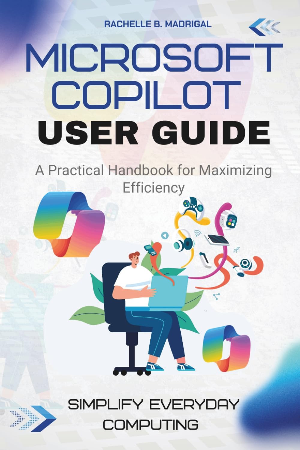 MICROSOFT COPILOT USER GUIDE: A practical handbook for maximizing efficiency