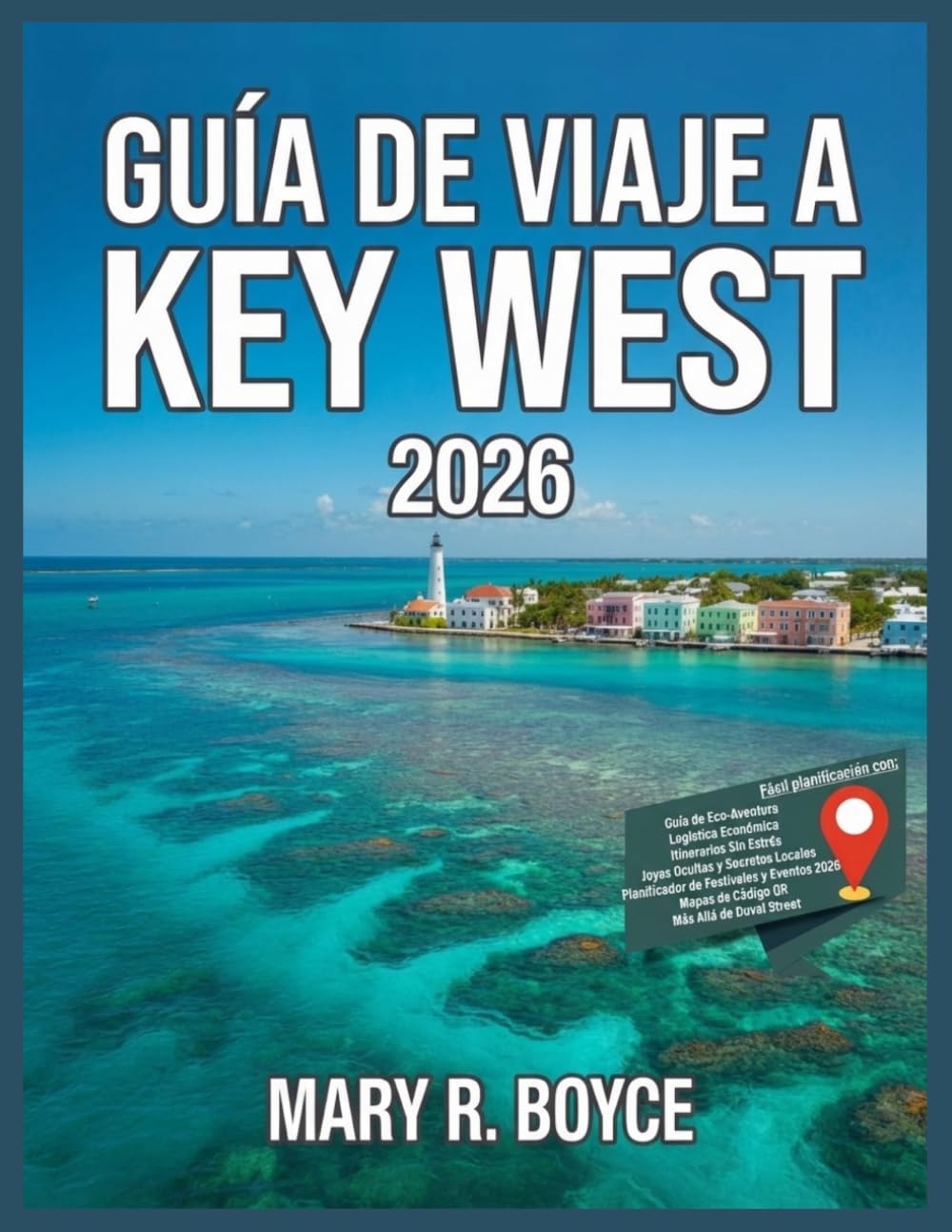 guía de viaje de key west 2026: principales atracciones, alojamiento, festivales, actividades, rincones escondidos, restaurantes, consejos para ... sugeridos. (Global Explorer Guide (Spanish))