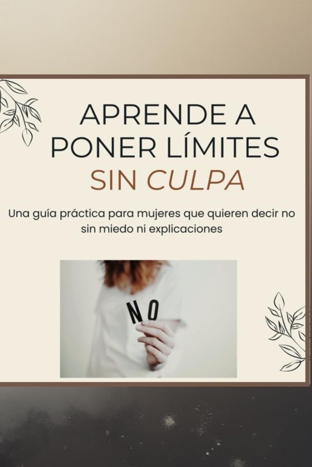 Aprende a poner límites sin culpa: Una guía práctica para mujeres que quieren decir no sin miedo ni explicaciones