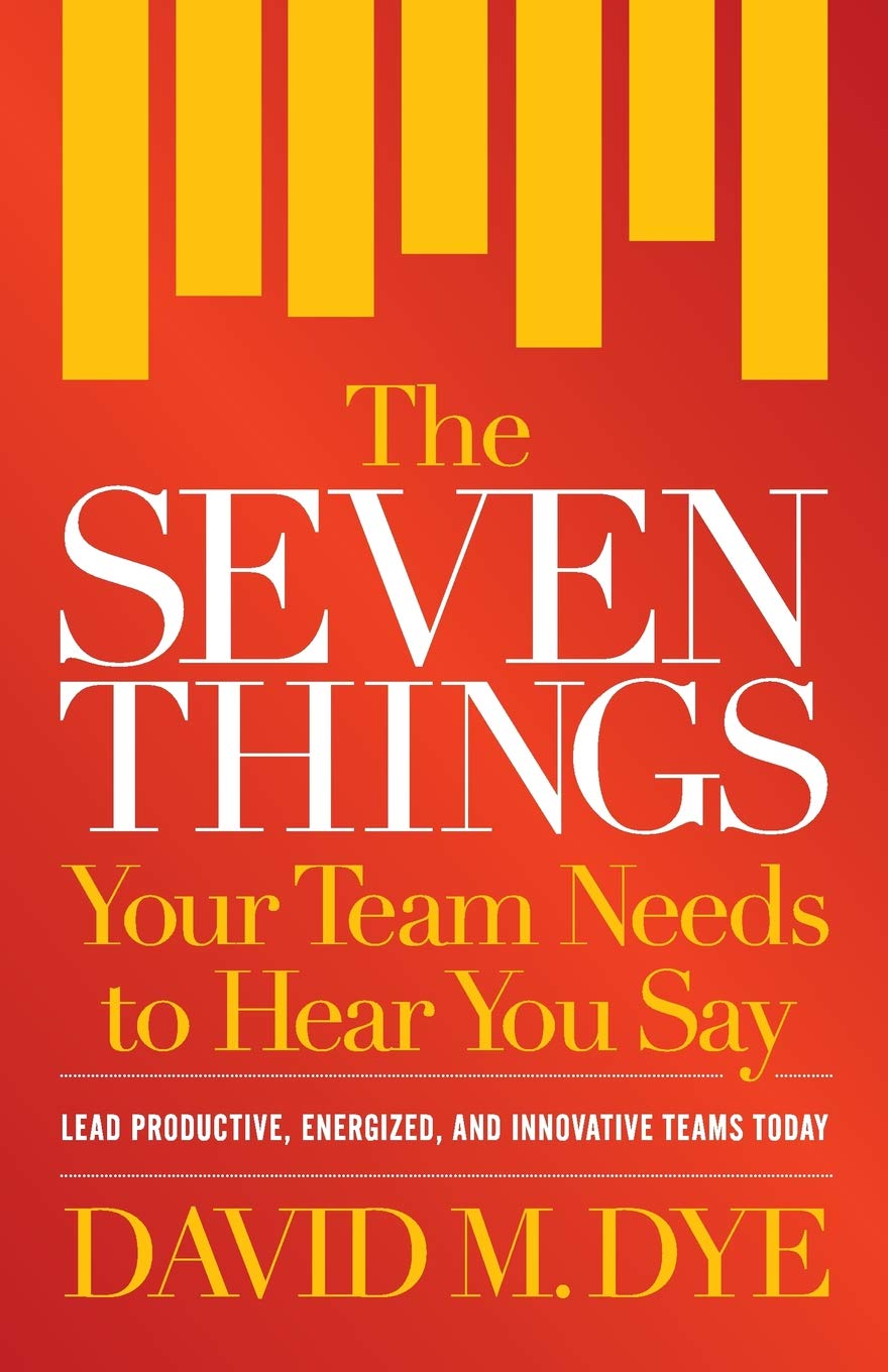 The Seven Things Your Team Needs to Hear You Say