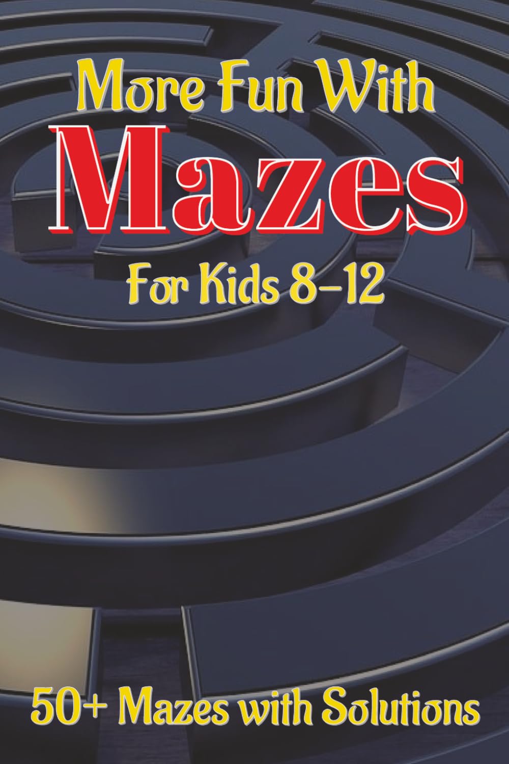 More Fun With Mazes, For Kids 8-12: 50+ Circular Mazes and Solutions, for kids 8-12