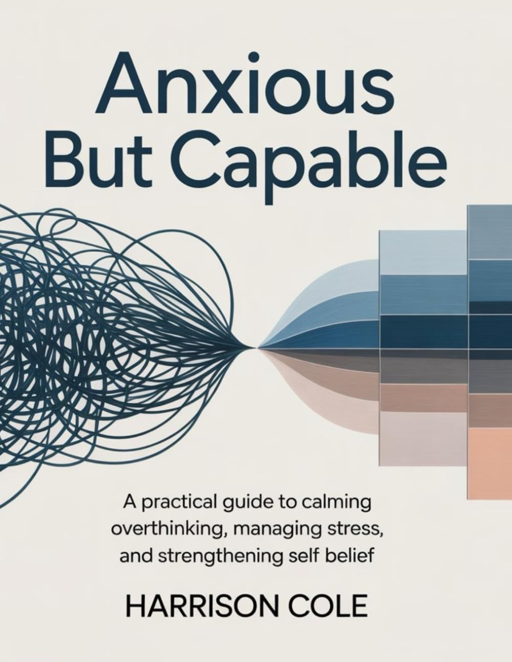 Anxious but Capable: A Practical Guide to Calming Overthinking, Managing Stress, and Strengthening Self-Belief