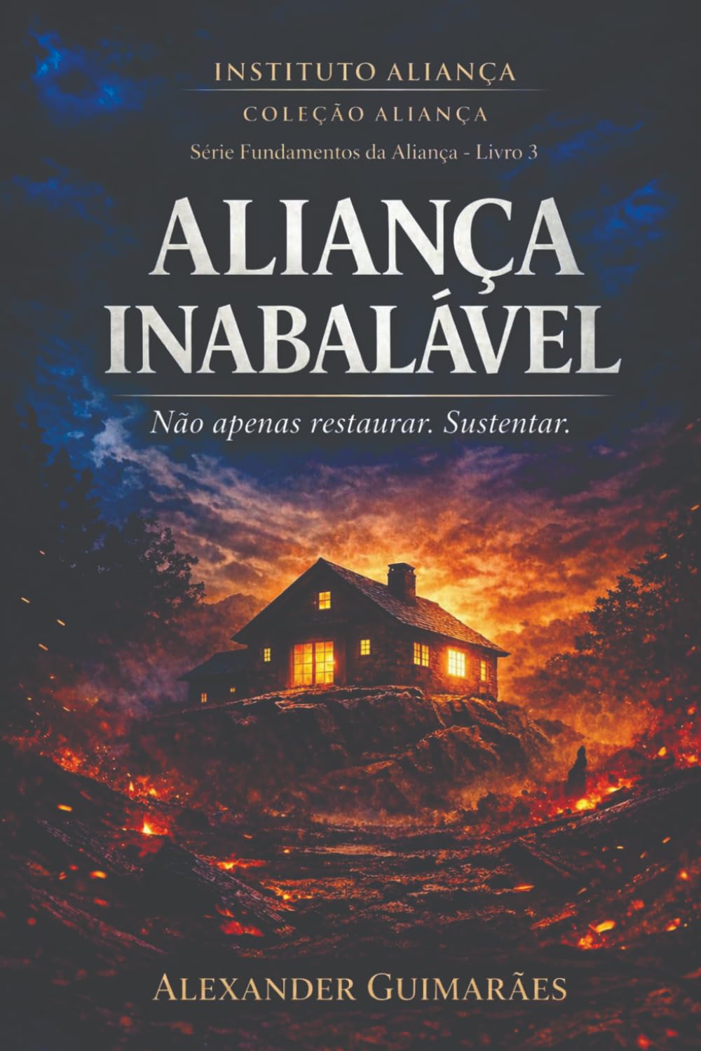 ALIANÇA INABALÁVEL: Não Apenas Restaurar, Sustentar. (Fundamentos da Aliança)