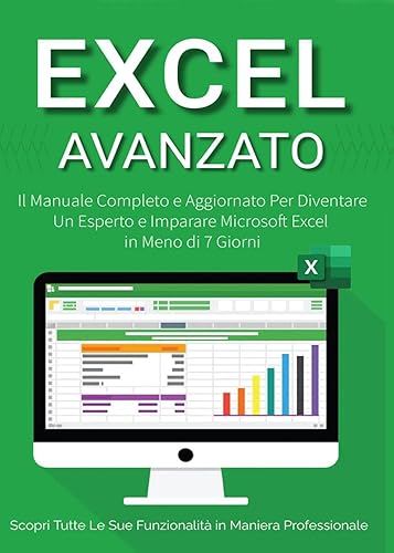 Excel Avanzato 2.0: Il Manuale Completo e Aggiornato Per Diventare un Esperto e Imparare Microsoft Excel in Meno di 7 Giorni. Scopri Tutte le Sue Funzionalità in Maniera Professionale