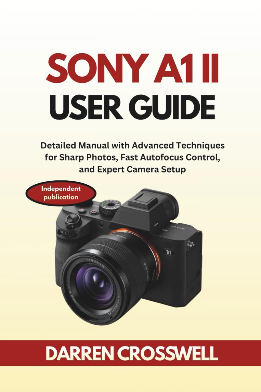 Sony A1 II User Guide: Detailed Manual with Advanced Techniques for Sharp Photos, Fast Autofocus Control, and Expert Camera Setup