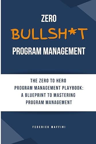 Zero Bullsh*t Program Management: The ZERO to HERO Program Management playbook: a blueprint to mastering Program Management