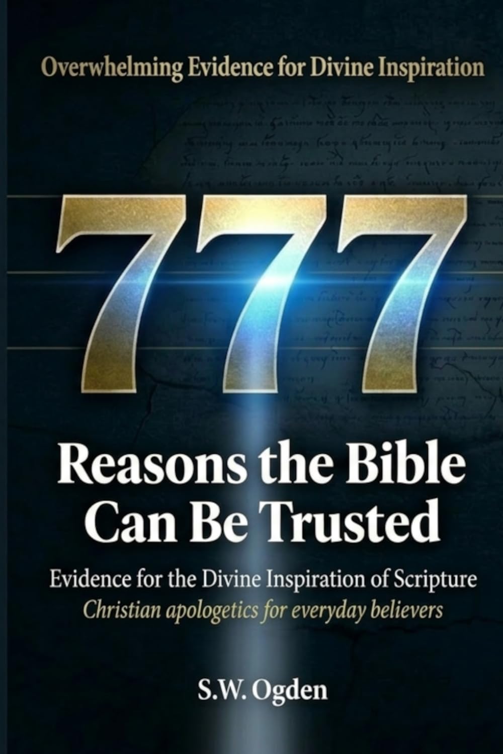 777 Reasons The Bible Can Be Trusted: A Comprehensive Case for the Divine Inspiration of Scripture