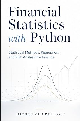 Financial Statistics with Python: Statistical Methods, Regression, and Risk Analysis for Finance book cover