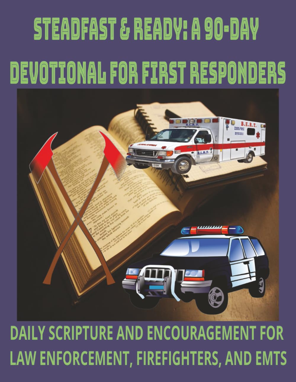 STEADFAST & READY: A 90-DAY DEVOTIONAL FOR FIRST RESPONDERS: DAILY SCRIPTURE AND ENCOURAGEMENT FOR LAW ENFORCEMENT, FIREFIGHTERS, AND EMTS | 90 ... THE CALL | EASY TO READ PRINT | 8.5 X 11