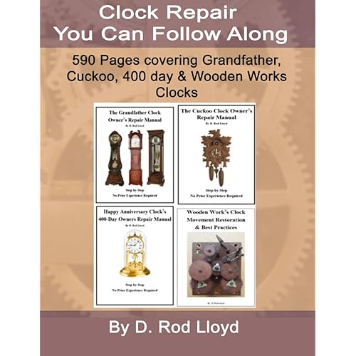 Clock Repair You Can Follow Along: Grandfather Clocks, Cuckoo Clocks, 400 Day Clocks and Wooden Works Clocks