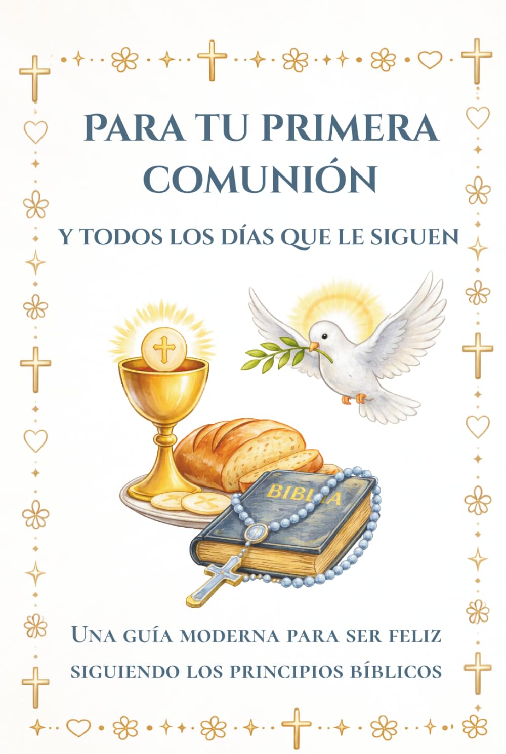 Para tu Primera Comunión y todos los días que le siguen: Una guía moderna para ser feliz siguiendo los principios bíblicos. (Edición Amanecer) (First Communion)