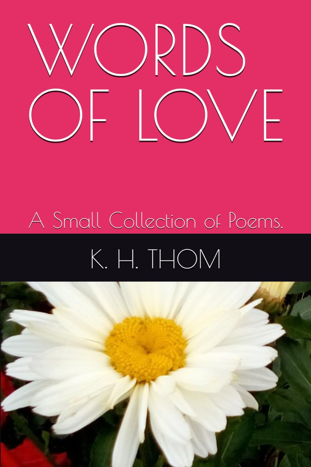 WORDS OF LOVE: A Small Collection of Poems.
