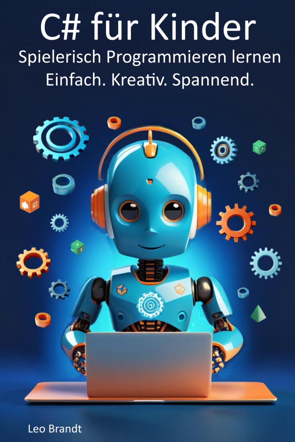 C# für Kinder: Spielerisch Programmieren lernen – Einfach. Kreativ. Spannend.: Programmieren lernen mit C#: Der komplette Kurs für Kinder – Spielerisch, praxisnah und mit echten Projekten