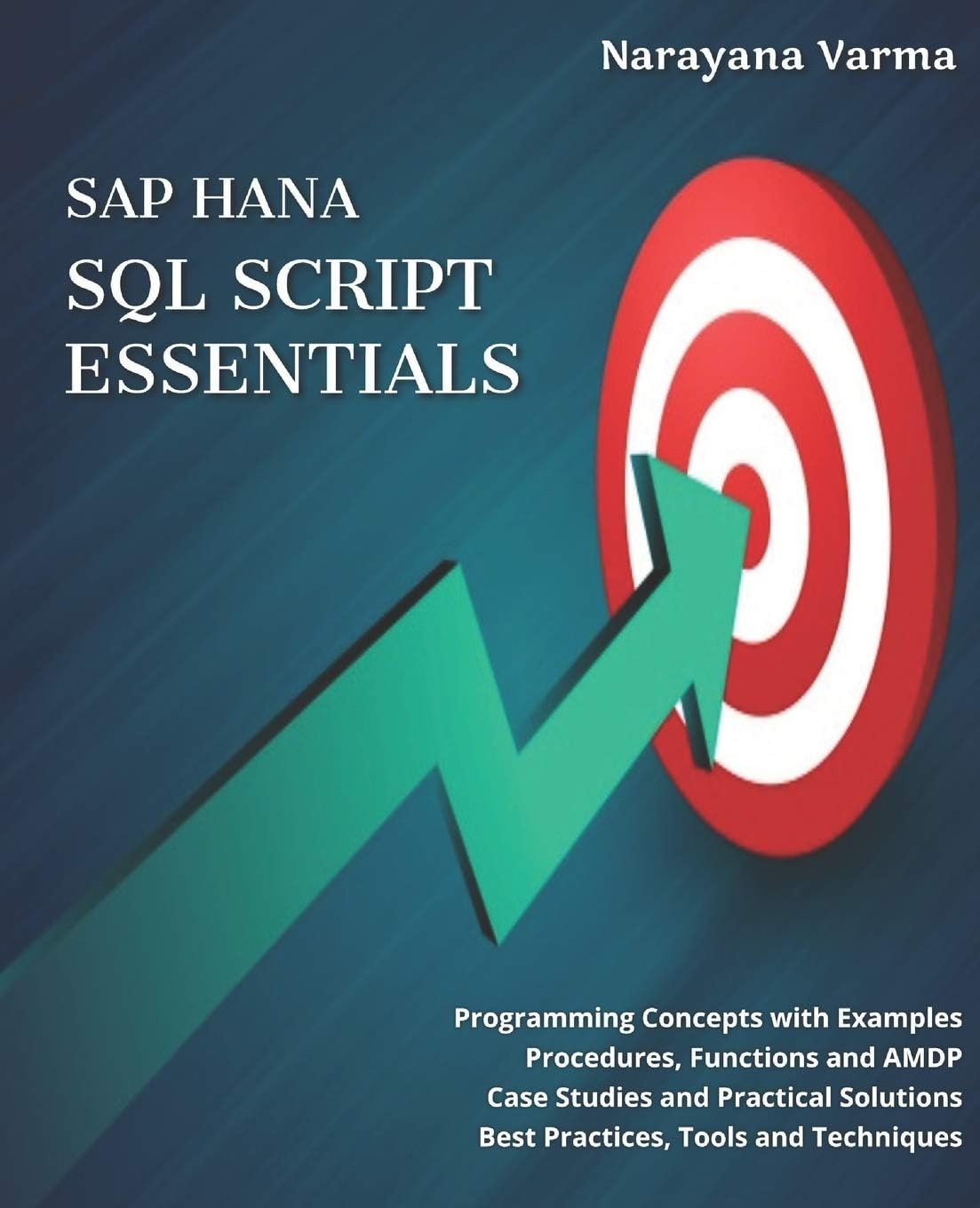 SAP HANA SQL Script Essentials: # Programming Concepts with Examples # Procedures, Functions and AMDP # Case Studies and Practical Solutions # Best Practices, Tools and Techniques