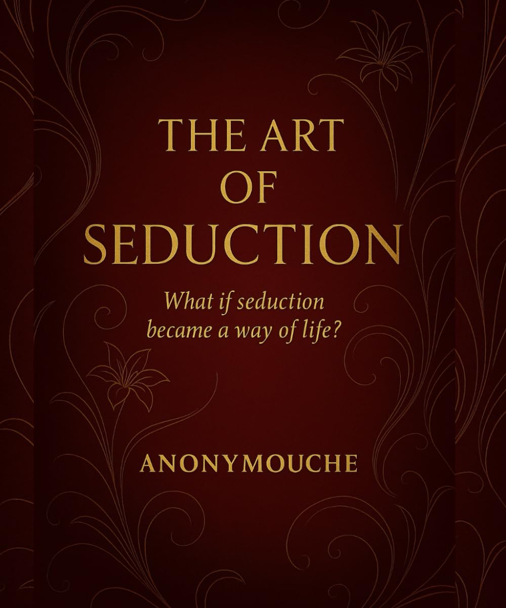 THE ART OF SEDUCTION: What if seduction became a way of life?