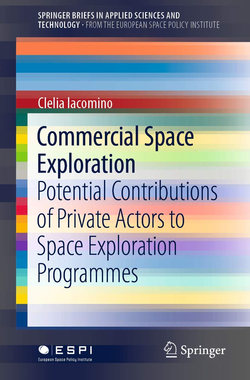 Commercial Space Exploration: Potential Contributions of Private Actors to Space Exploration Programmes (SpringerBriefs from the European Space Policy Institute)