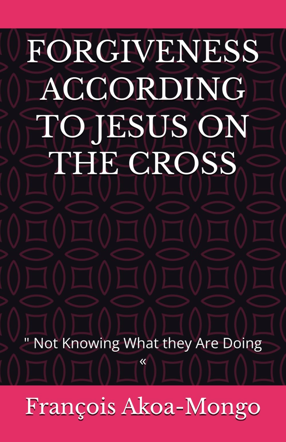FORGIVENESS ACCORDING TO JESUS ON THE CROSS: " Not Knowing What they Are Doing «