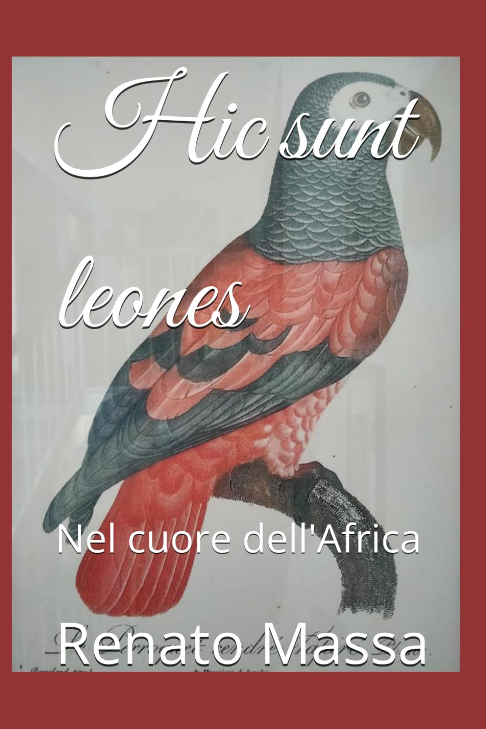 Hic sunt leones: Nel cuore dell'Africa (Note di viaggio di un naturalista)