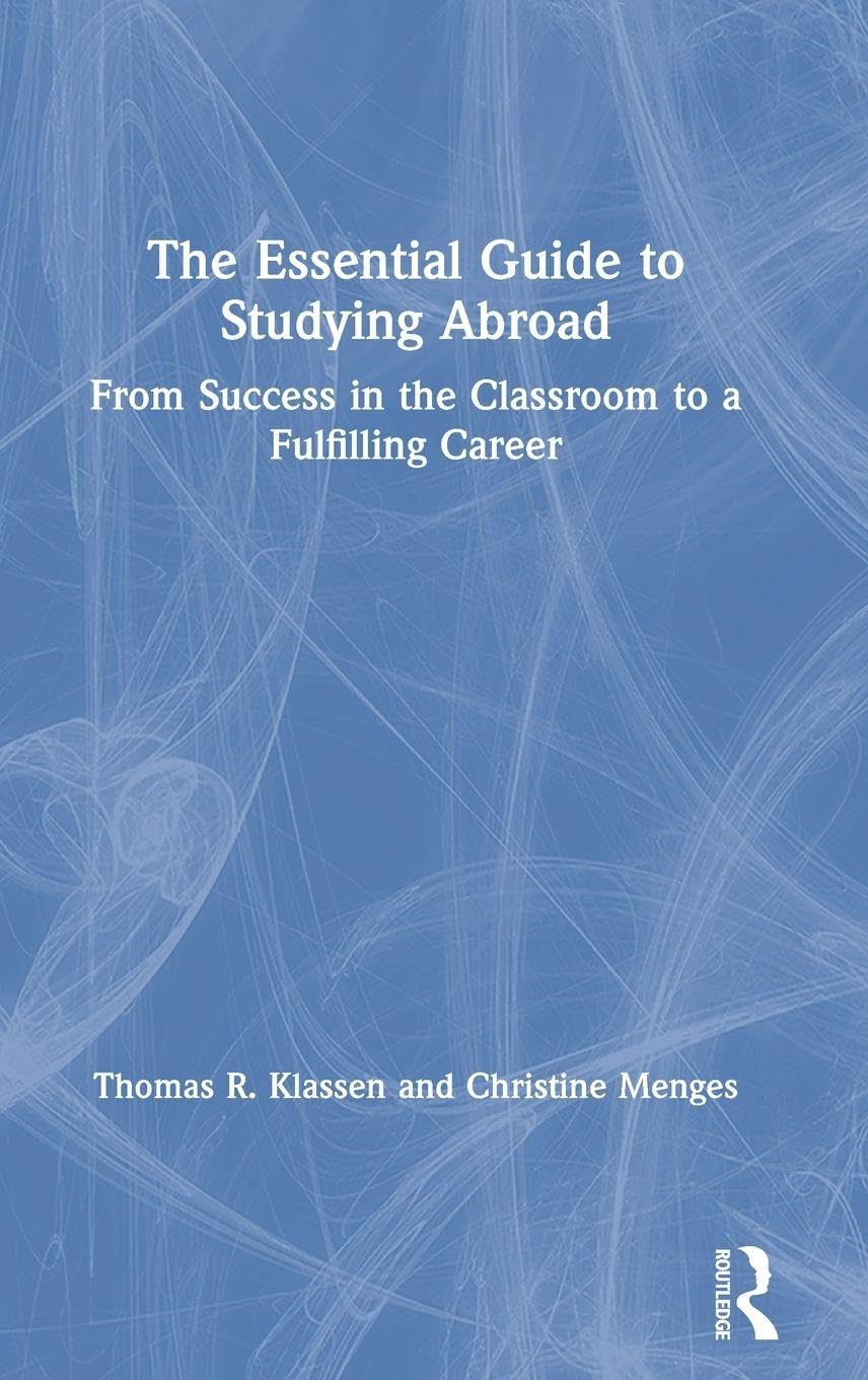 The Essential Guide to Studying Abroad: From Success in the Classroom to a Fulfilling Career